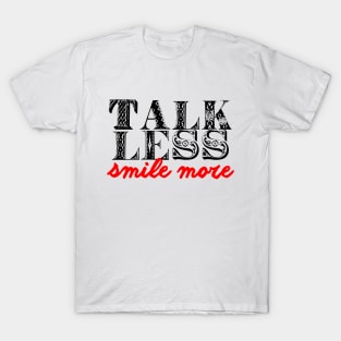 Talk less smile more T-Shirt